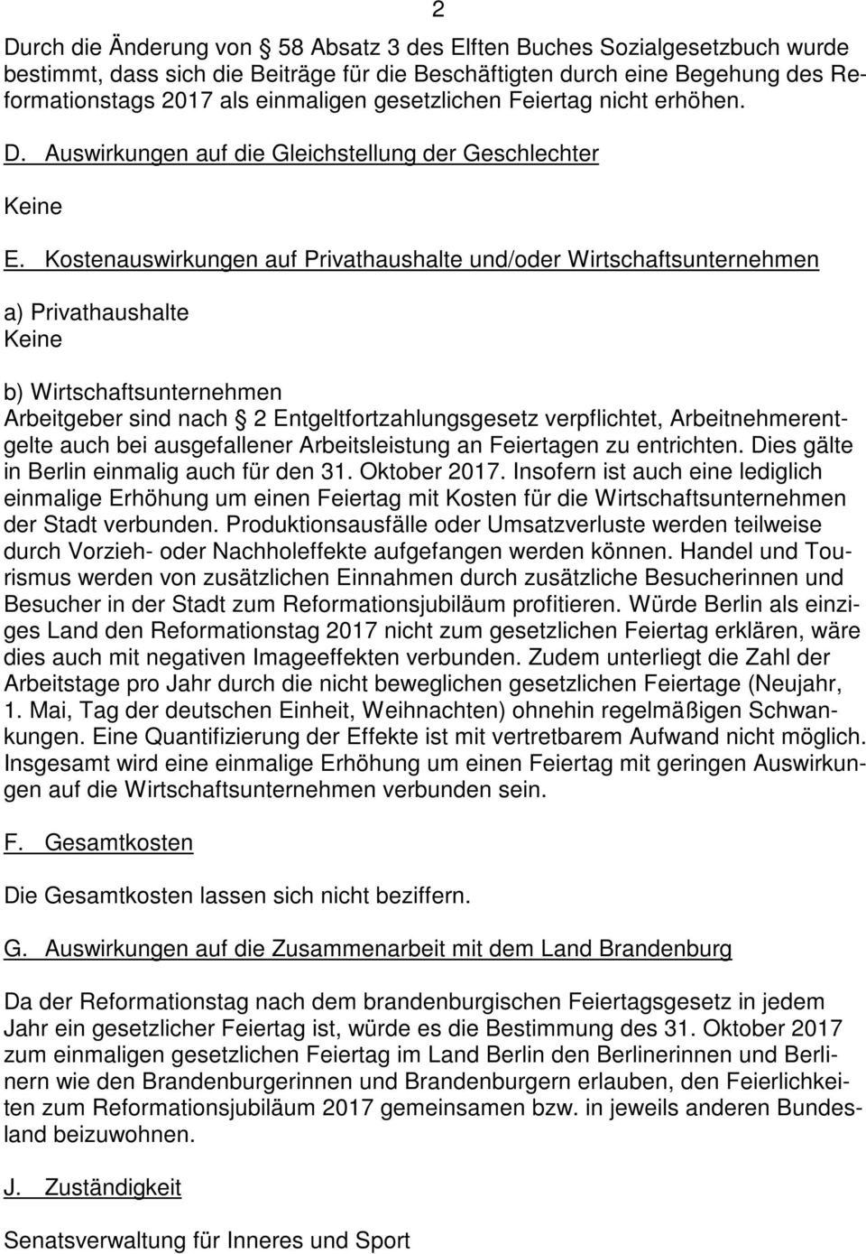 Kostenauswirkungen auf Privathaushalte und/oder Wirtschaftsunternehmen a) Privathaushalte Keine b) Wirtschaftsunternehmen Arbeitgeber sind nach 2 Entgeltfortzahlungsgesetz verpflichtet,