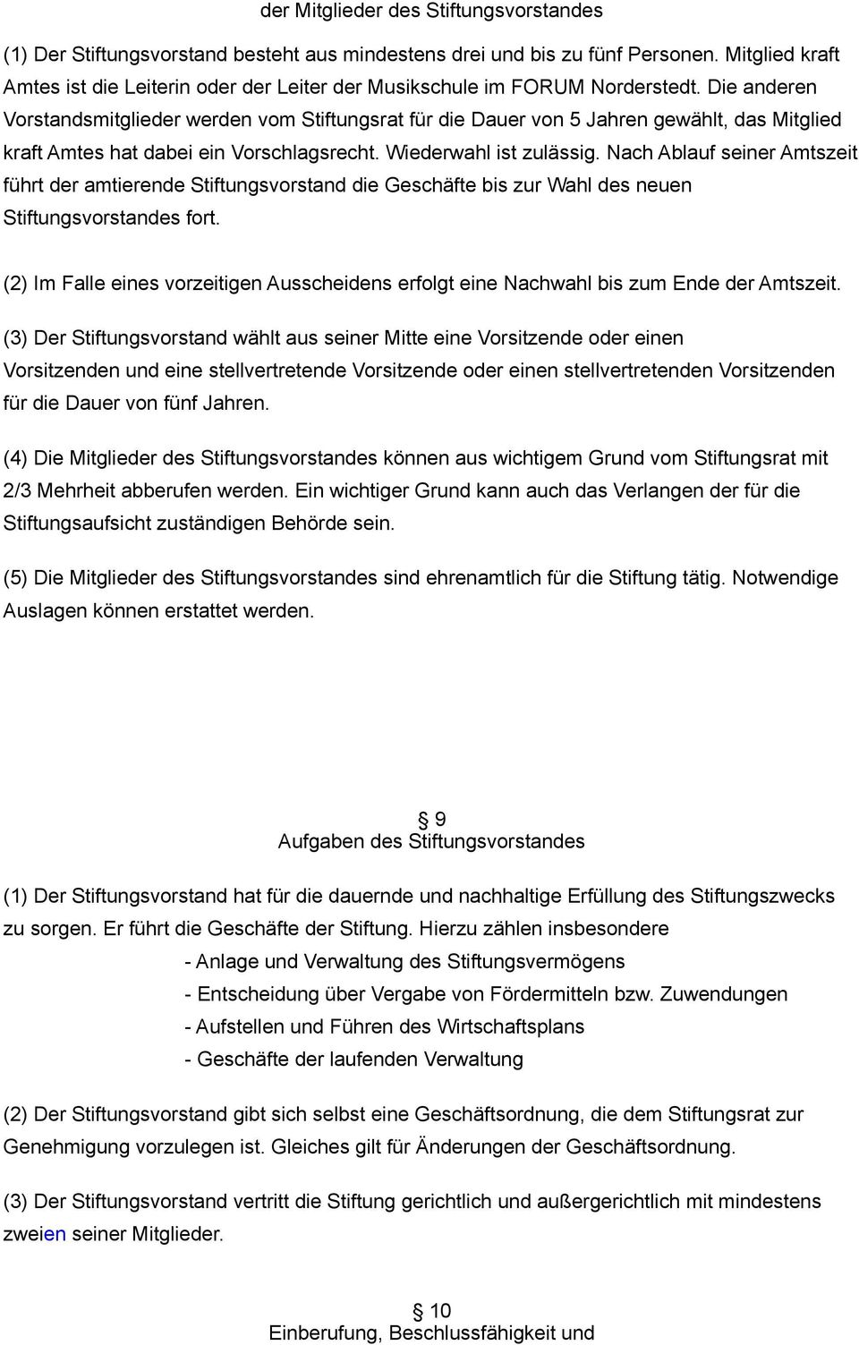 Die anderen Vorstandsmitglieder werden vom Stiftungsrat für die Dauer von 5 Jahren gewählt, das Mitglied kraft Amtes hat dabei ein Vorschlagsrecht. Wiederwahl ist zulässig.