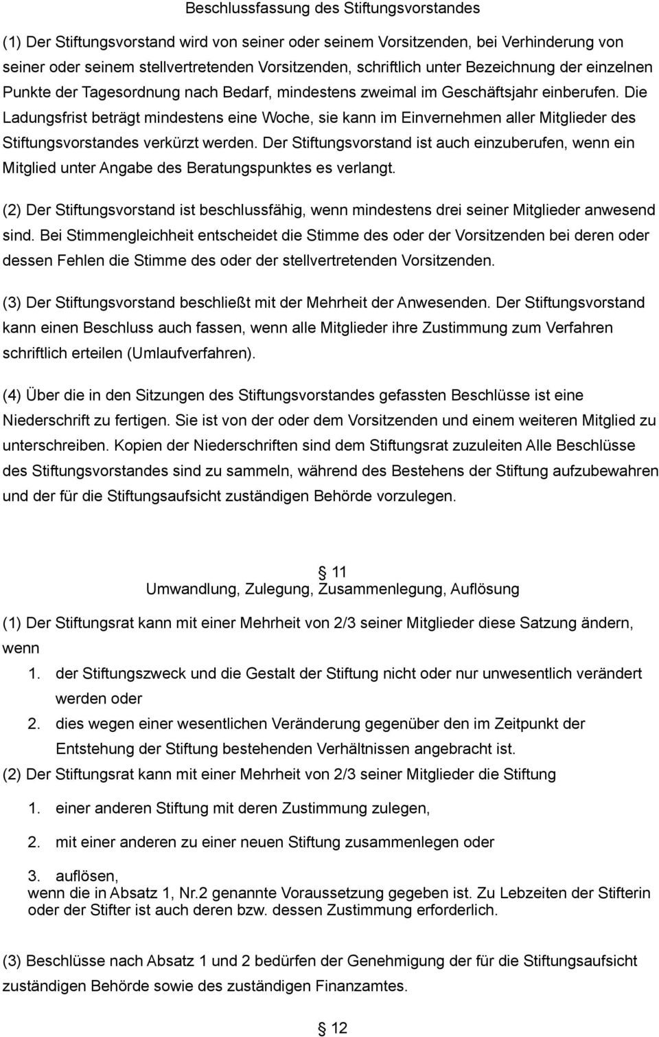 Die Ladungsfrist beträgt mindestens eine Woche, sie kann im Einvernehmen aller Mitglieder des Stiftungsvorstandes verkürzt werden.