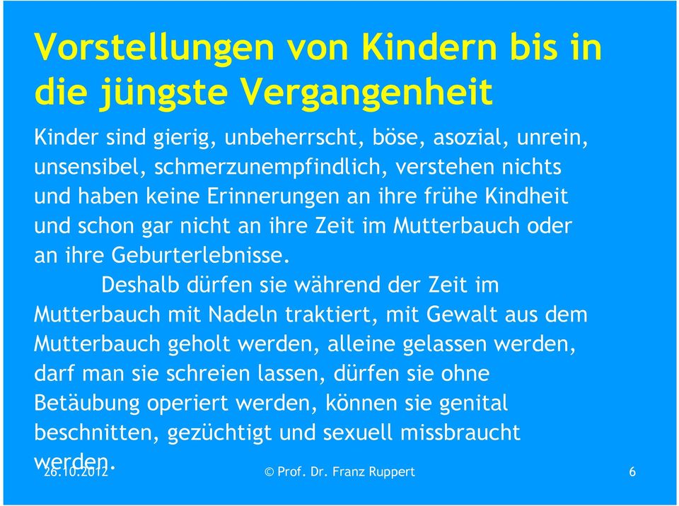 Deshalb dürfen sie während der Zeit im Mutterbauch mit Nadeln traktiert, mit Gewalt aus dem Mutterbauch geholt werden, alleine gelassen werden, darf man sie