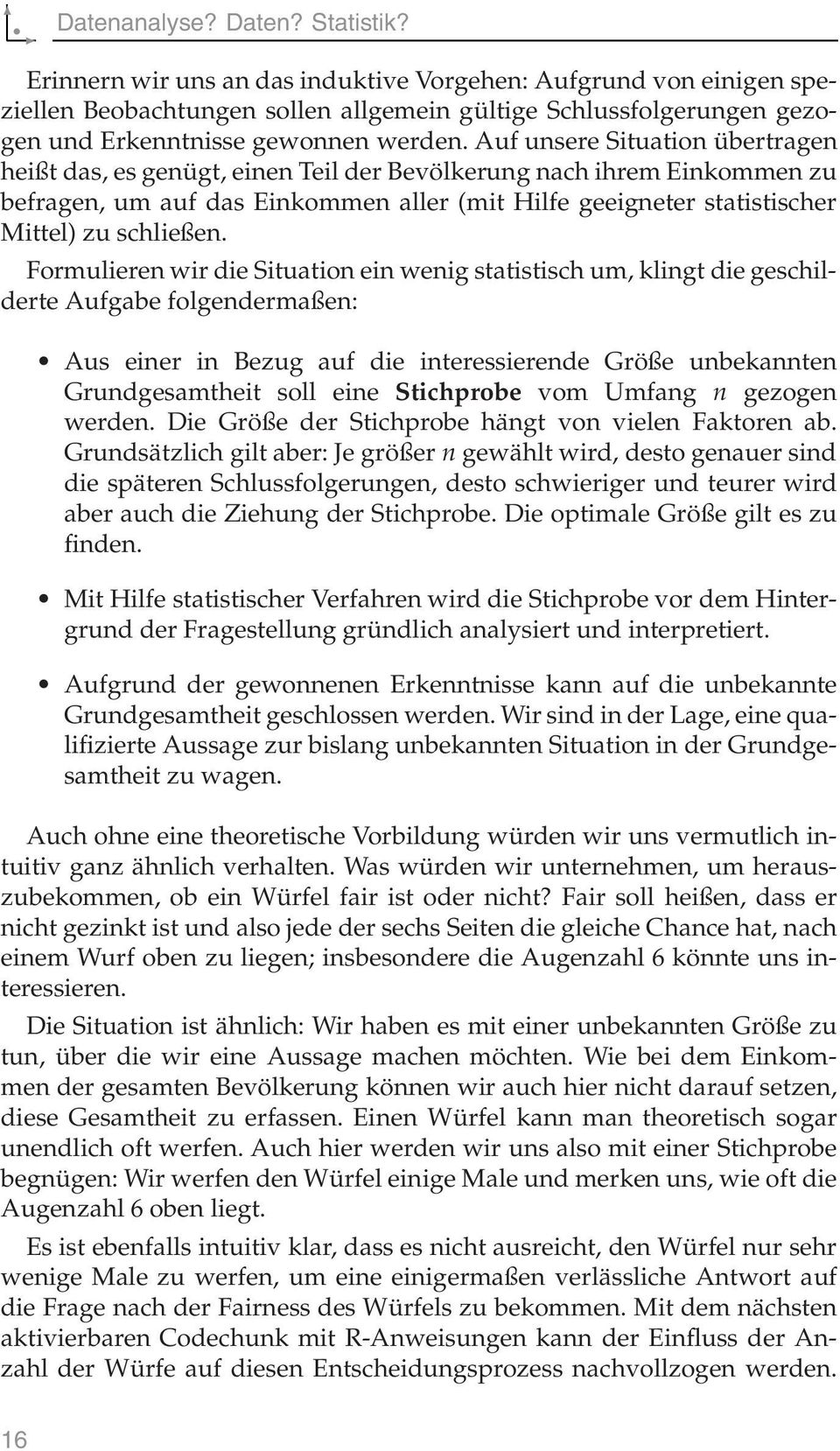 Auf unsere Situation übertragen heißt das, es genügt, einen Teil derbevölkerung nach ihrem Einkommen zu befragen, um auf das Einkommen aller (mit Hilfe geeigneter statistischer Mittel) zu schließen.