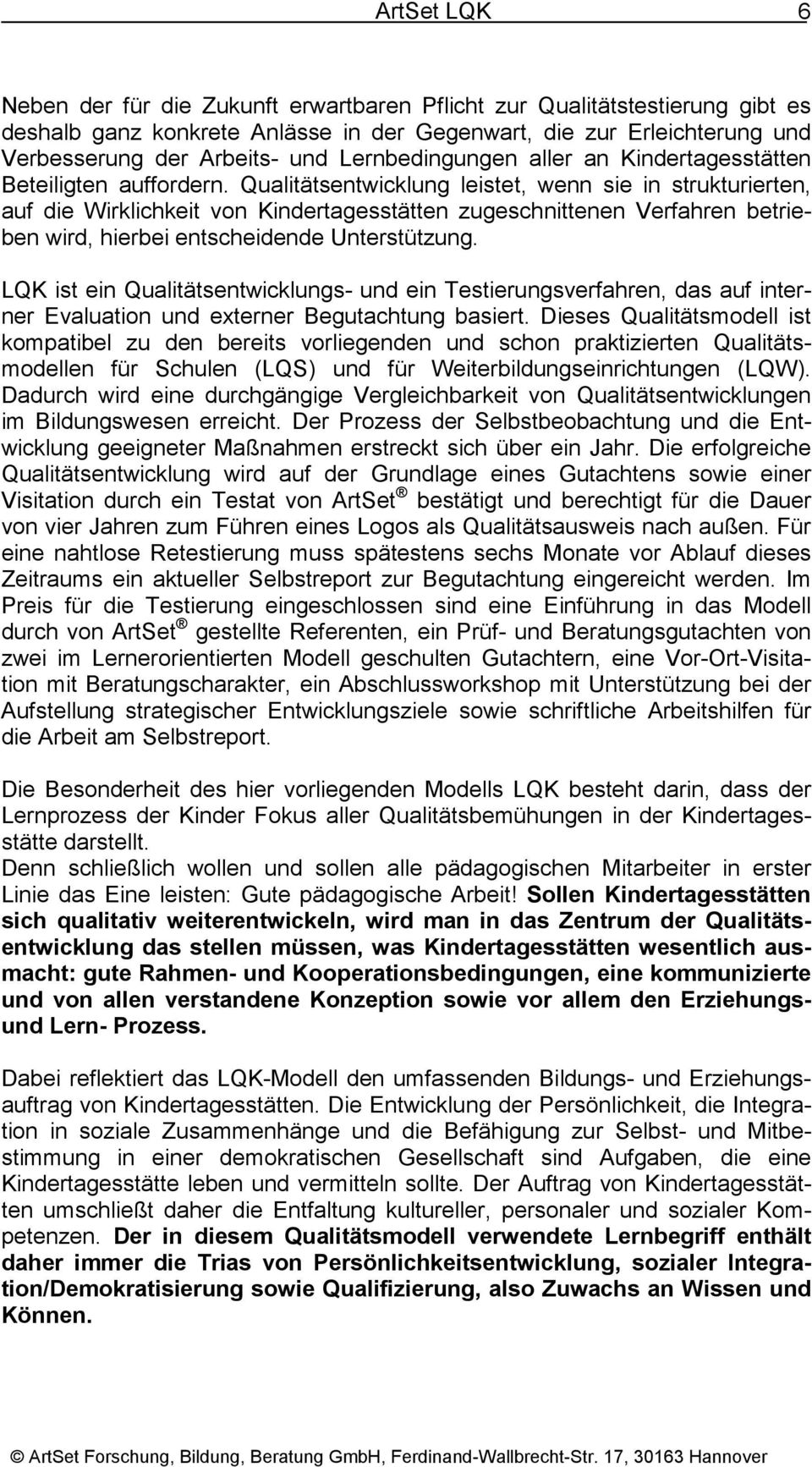 Qualitätsentwicklung leistet, wenn sie in strukturierten, auf die Wirklichkeit von Kindertagesstätten zugeschnittenen Verfahren betrieben wird, hierbei entscheidende Unterstützung.