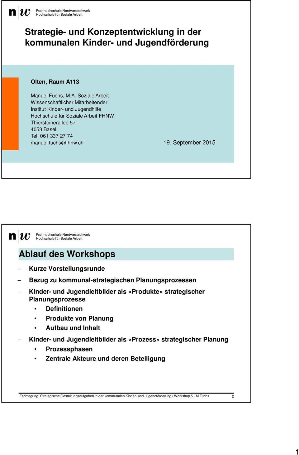 Soziale Arbeit Wissenschaftlicher Mitarbeitender Institut Jugendhilfe Hochschule für Soziale Arbeit FHNW Thiersteinerallee 57 4053 Basel Tel: 061 337 27