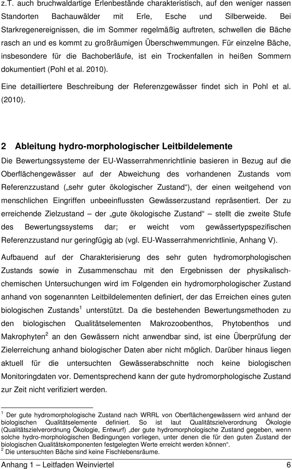 Für einzelne Bäche, insbesondere für die Bachoberläufe, ist ein Trockenfallen in heißen Sommern dokumentiert (Pohl et al. 2010).