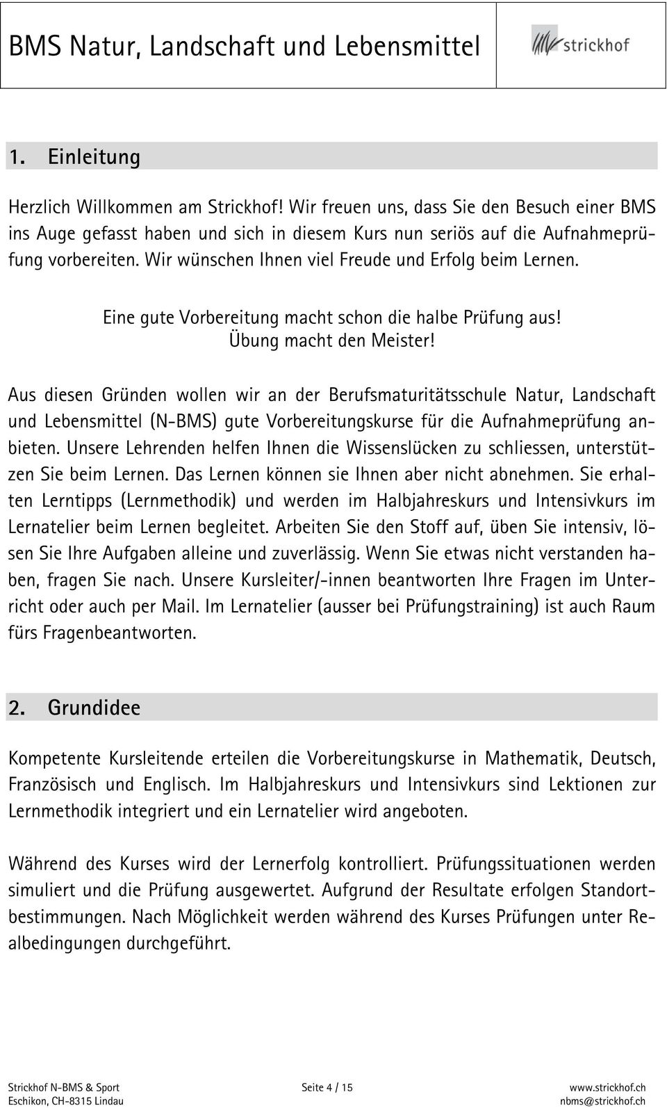 Aus diesen Gründen wollen wir an der Berufsmaturitätsschule Natur, Landschaft und Lebensmittel (N-BMS) gute Vorbereitungskurse für die Aufnahmeprüfung anbieten.