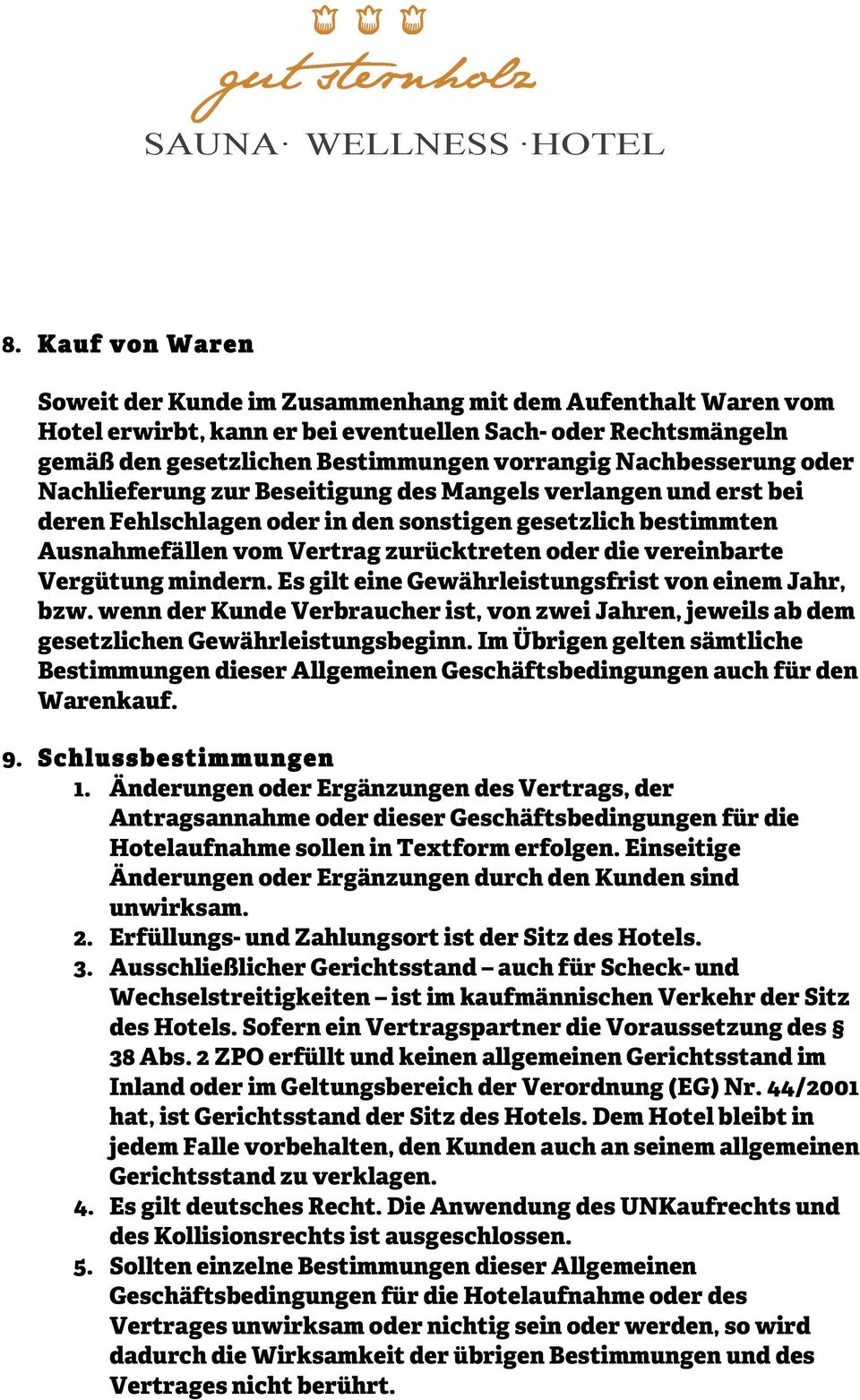 vereinbarte Vergütung mindern. Es gilt eine Gewährleistungsfrist von einem Jahr, bzw. wenn der Kunde Verbraucher ist, von zwei Jahren, jeweils ab dem gesetzlichen Gewährleistungsbeginn.