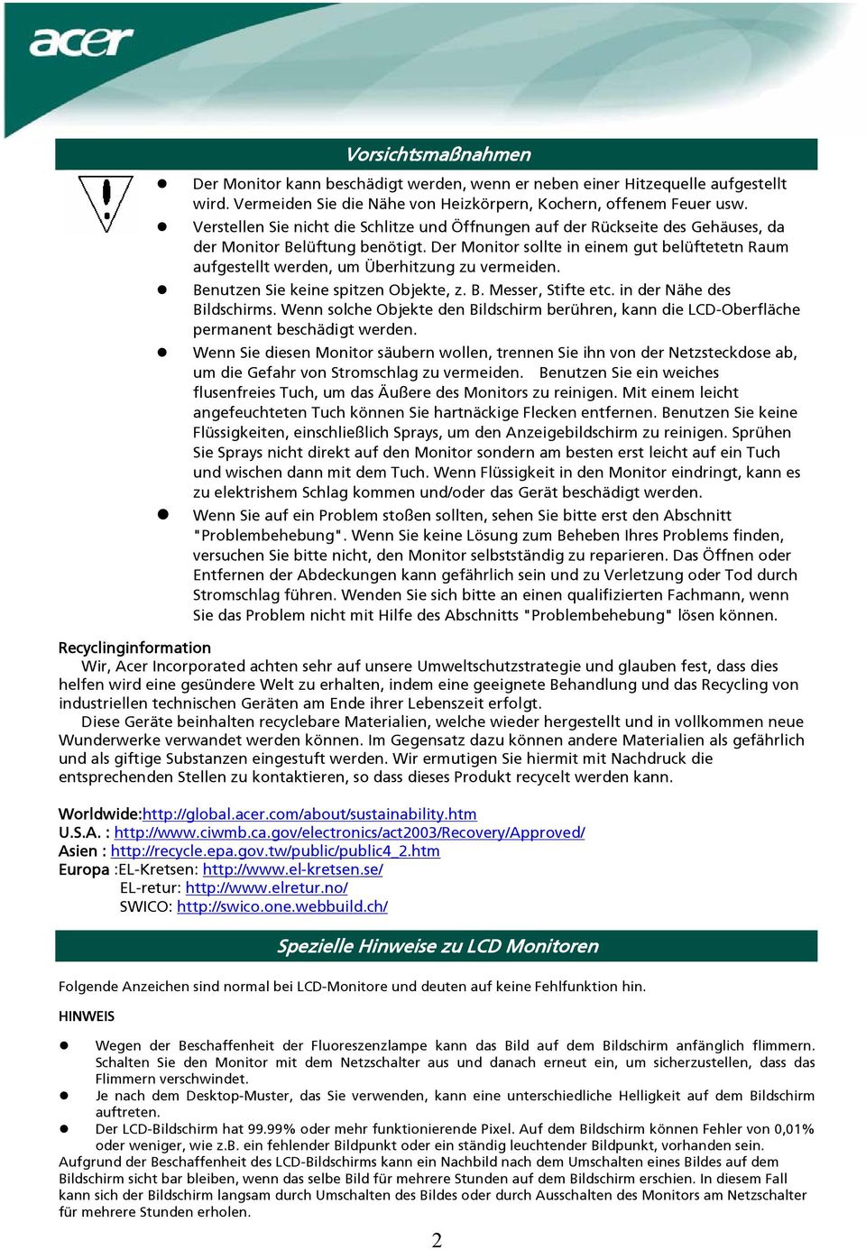 Der Monitor sollte in einem gut belüftetetn Raum aufgestellt werden, um Überhitzung zu vermeiden. Benutzen Sie keine spitzen Objekte, z. B. Messer, Stifte etc. in der Nähe des Bildschirms.