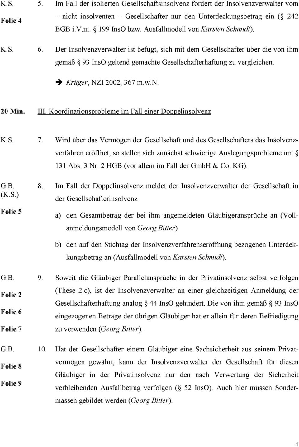 Krüger, NZI 2002, 367 m.w.n. 20 Min. III. Koordinationsprobleme im Fall einer Doppelinsolvenz 7.