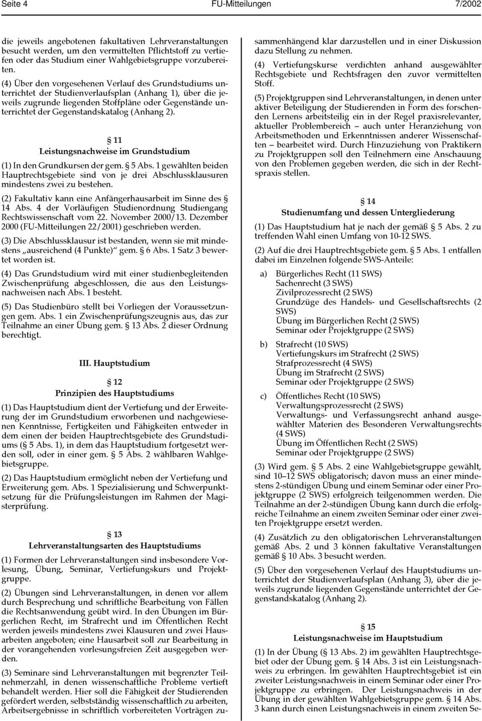 (4) Über den vorgesehenen Verlauf des Grundstudiums unterrichtet der Studienverlaufsplan (Anhang 1), über die jeweils zugrunde liegenden Stoffpläne oder Gegenstände unterrichtet der