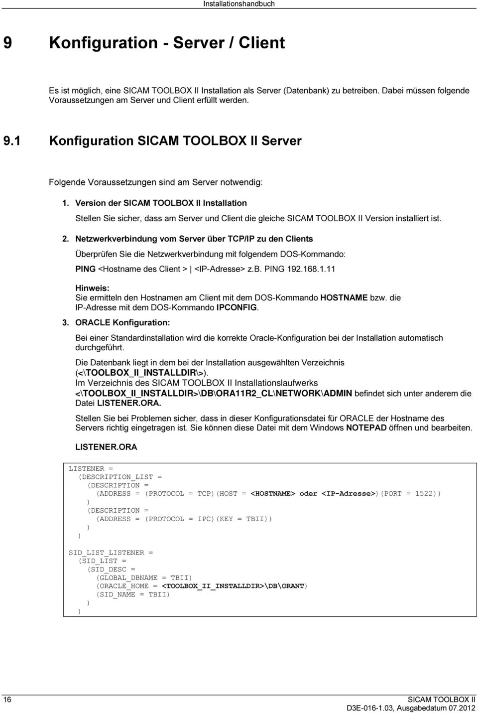 Version der SICAM TOOLBOX II Installation Stellen Sie sicher, dass am Server und Client die gleiche SICAM TOOLBOX II Version installiert ist. 2.