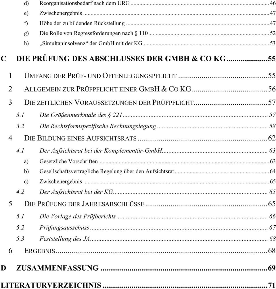 ..56 3 DIE ZEITLICHEN VORAUSSETZUNGEN DER PRÜFPFLICHT...57 3.1 Die Größenmerkmale des 221... 57 3.2 Die Rechtsformspezifische Rechnungslegung... 58 4 DIE BILDUNG EINES AUFSICHTSRATS...62 4.