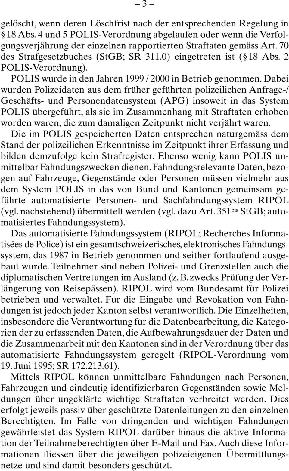 Dabei wurden Polizeidaten aus dem früher geführten polizeilichen Anfrage-/ Geschäfts- und Personendatensystem (APG) insoweit in das System POLIS übergeführt, als sie im Zusammenhang mit Straftaten