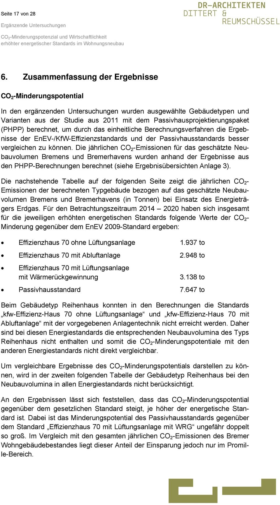 (PHPP) berechnet, um durch das einheitliche Berechnungsverfahren die Ergebnisse der EnEV-/KfW-Effizienzstandards und der Passivhausstandards besser vergleichen zu können.