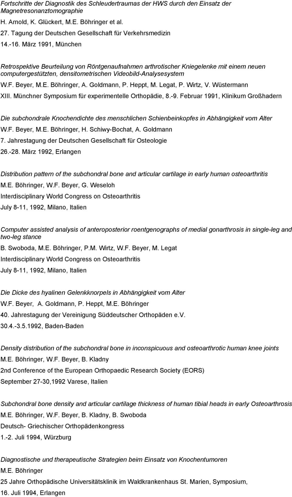 März 1991, München Retrospektive Beurteilung von Röntgenaufnahmen arthrotischer Kniegelenke mit einem neuen computergestützten, densitometrischen Videobild-Analysesystem, A. Goldmann, P. Heppt, M.
