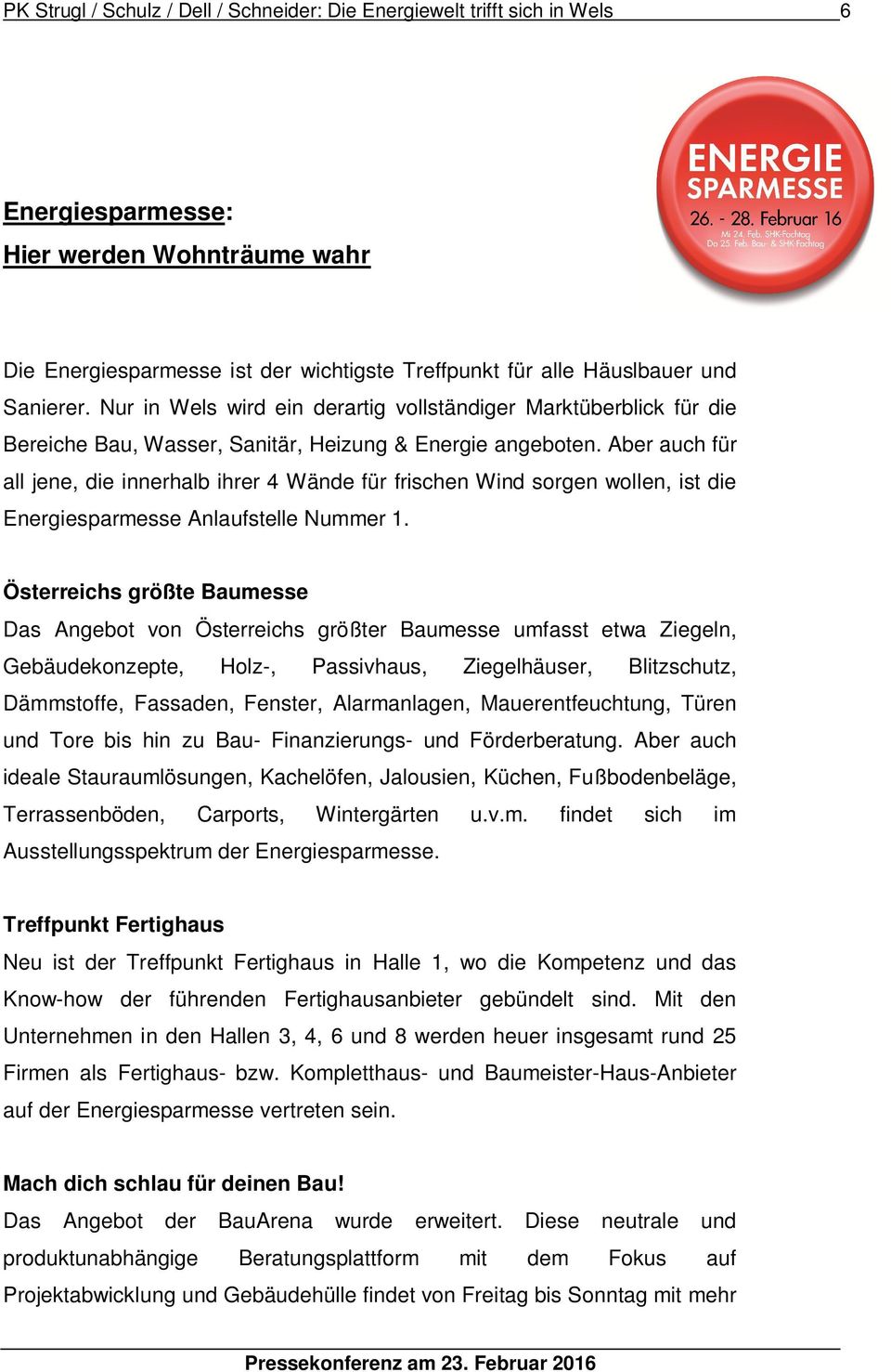 Aber auch für all jene, die innerhalb ihrer 4 Wände für frischen Wind sorgen wollen, ist die Energiesparmesse Anlaufstelle Nummer 1.