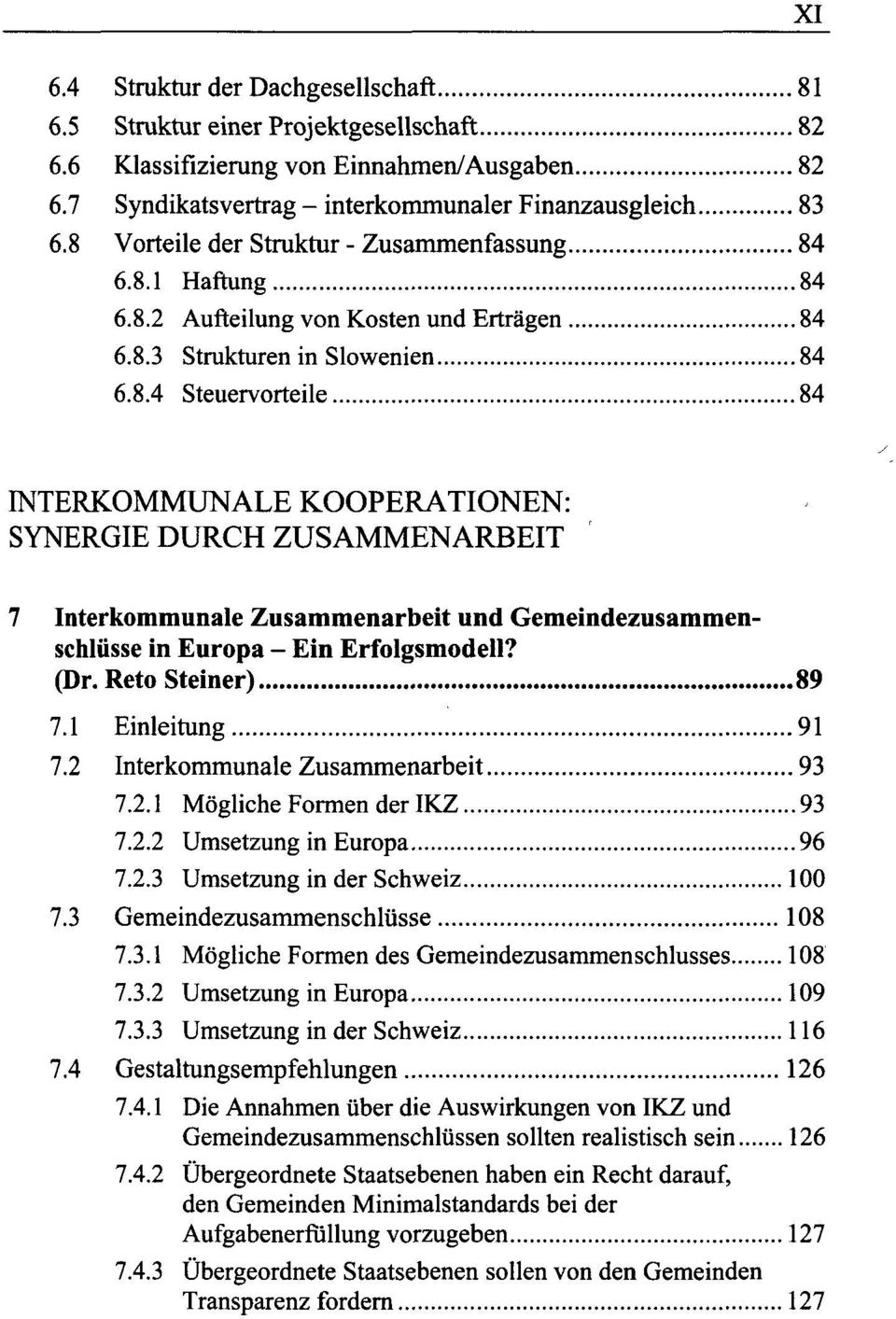 (Dr. Reto Steiner) 89 7.1 Einleitung 91 7.2 Interkommunale Zusammenarbeit 93 7.2.1 Mögliche Formen der IKZ 93 7.2.2 Umsetzung in Europa 96 7.2.3 Umsetzung in der Schweiz 100 7.