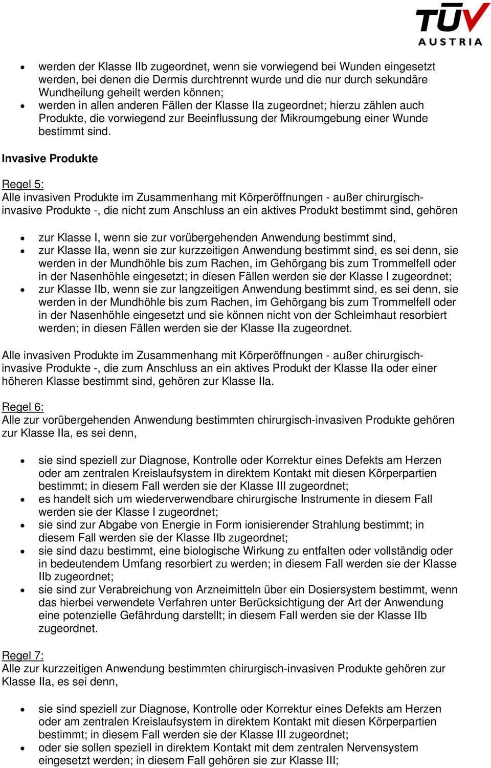 Invasive Produkte Regel 5: Alle invasiven Produkte im Zusammenhang mit Körperöffnungen - außer chirurgischinvasive Produkte -, die nicht zum Anschluss an ein aktives Produkt bestimmt sind, gehören