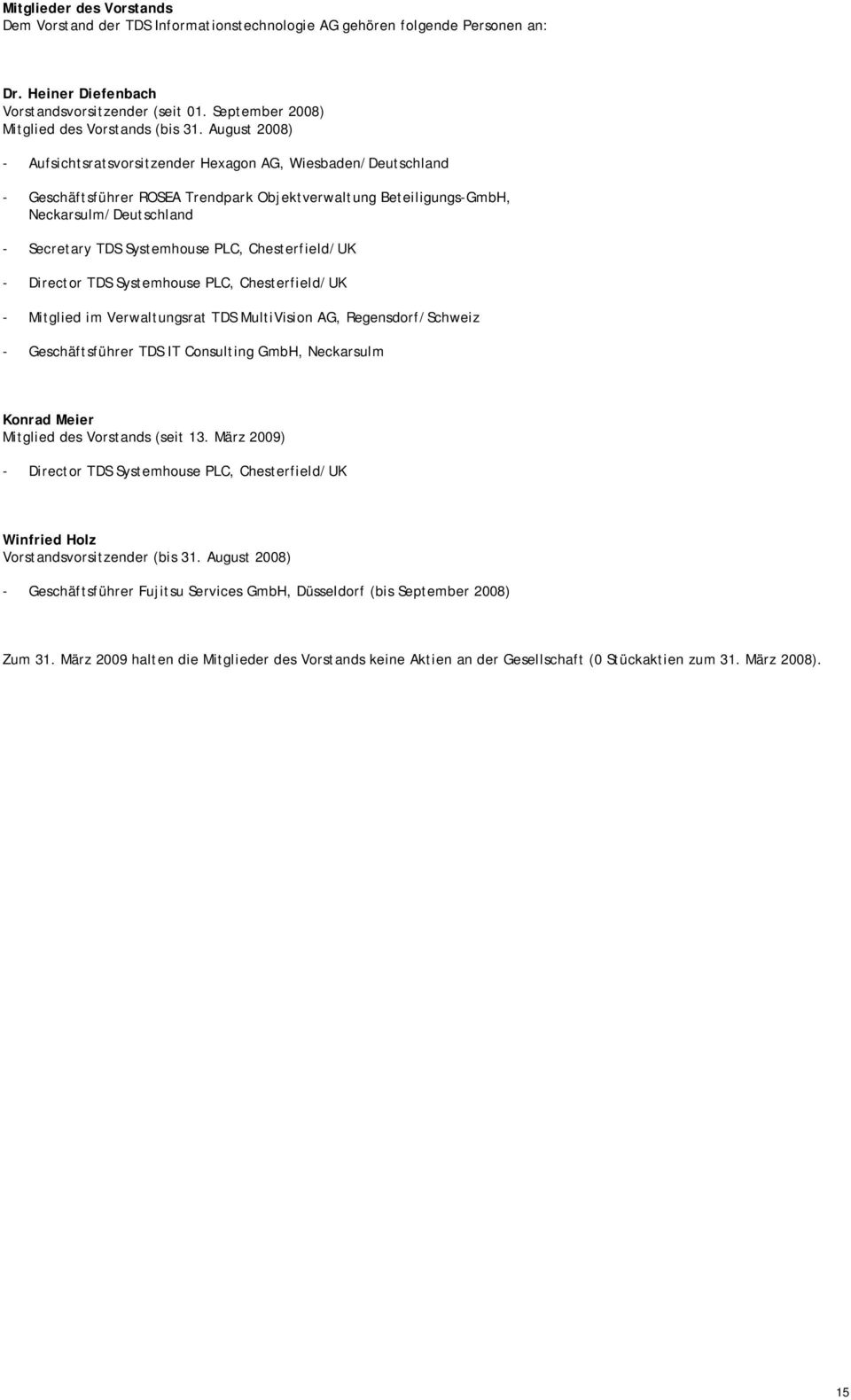 August 2008) - Aufsichtsratsvorsitzender Hexagon AG, Wiesbaden/Deutschland - Geschäftsführer ROSEA Trendpark Objektverwaltung Beteiligungs-GmbH, Neckarsulm/Deutschland - Secretary TDS Systemhouse