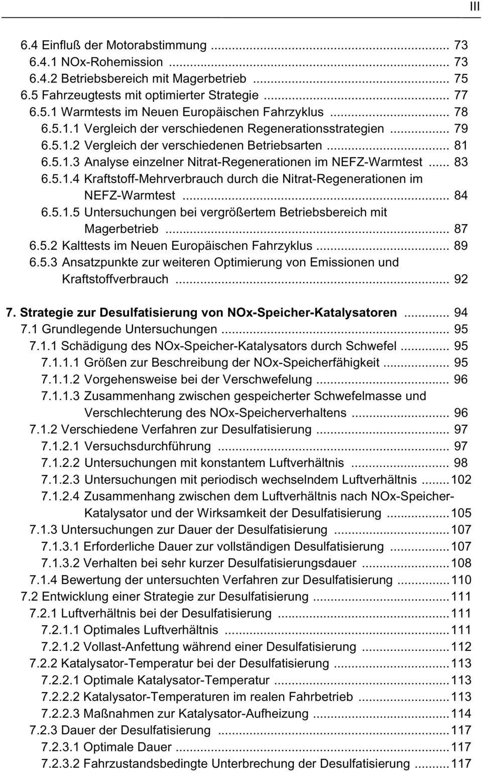 5.1.4 Kraftstoff-Mehrverbrauch durch die Nitrat-Regenerationen im NEFZ-Warmtest... 84 6.5.1.5 Untersuchungen bei vergrößertem Betriebsbereich mit Magerbetrieb... 87 6.5.2 Kalttests im Neuen Europäischen Fahrzyklus.