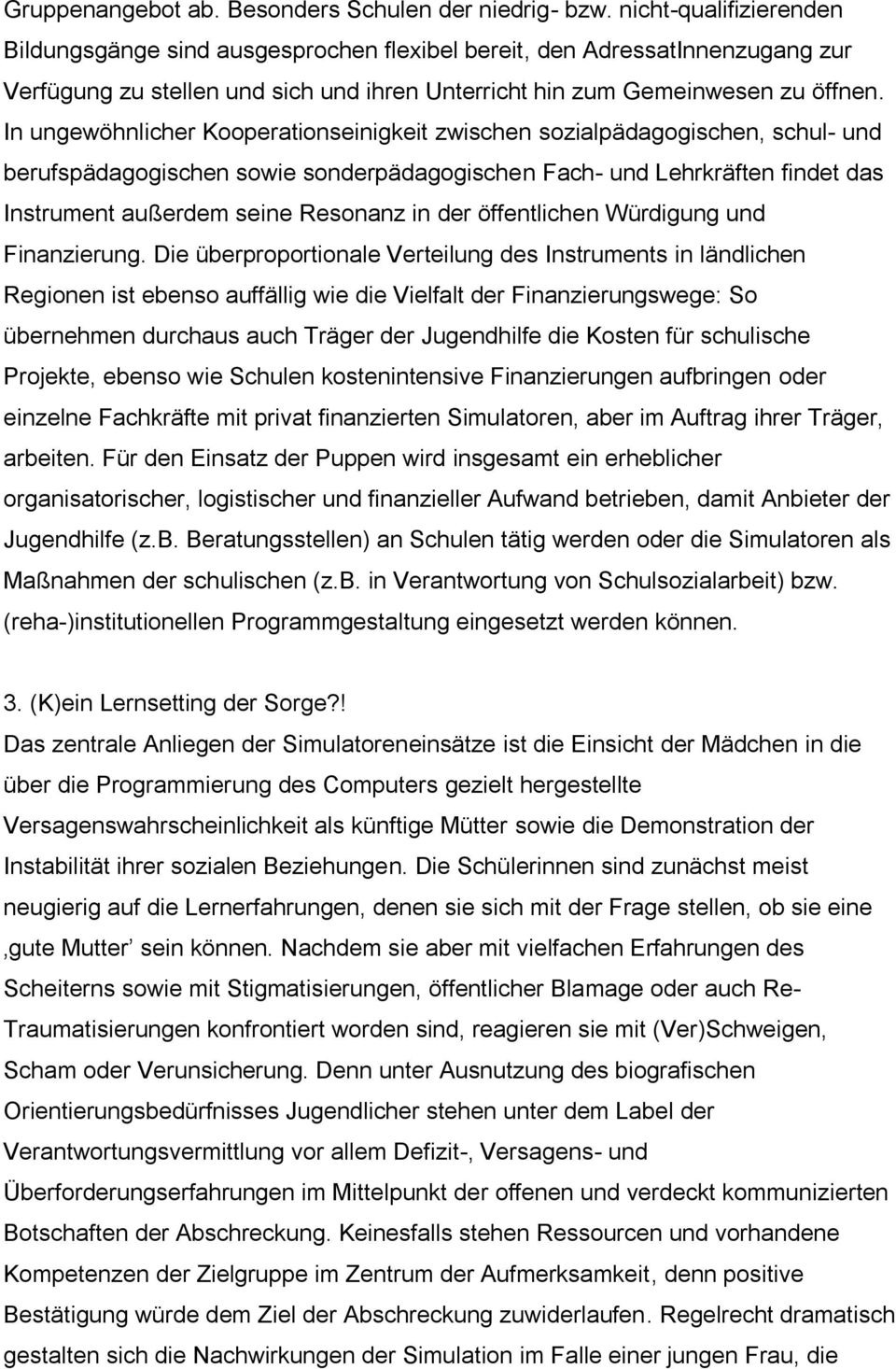 In ungewöhnlicher Kooperationseinigkeit zwischen sozialpädagogischen, schul- und berufspädagogischen sowie sonderpädagogischen Fach- und Lehrkräften findet das Instrument außerdem seine Resonanz in