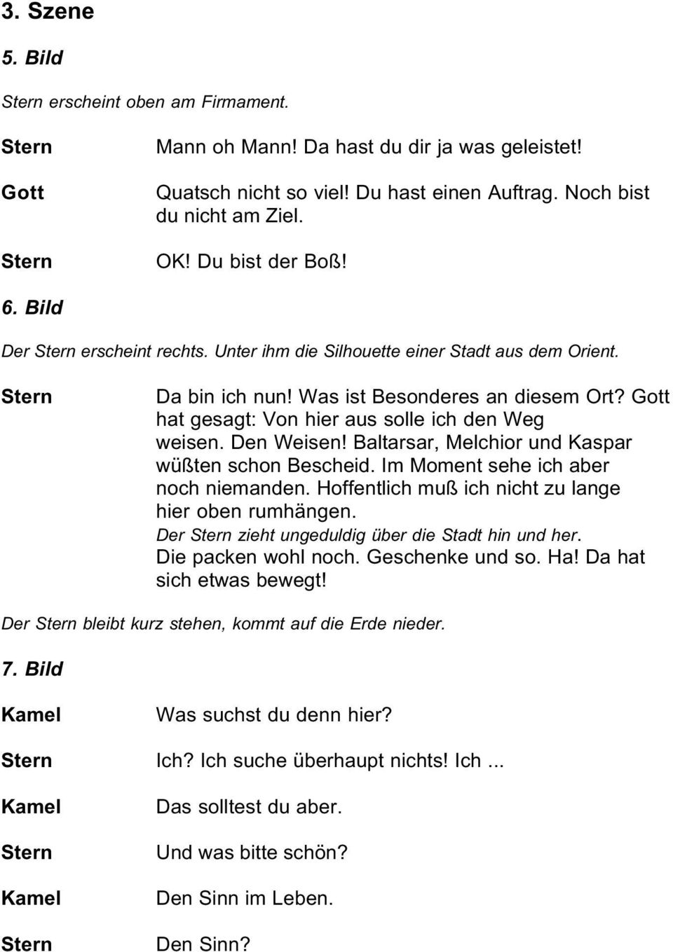 Baltarsar, Melchior und Kaspar wüßten schon Bescheid. Im Moment sehe ich aber noch niemanden. Hoffentlich muß ich nicht zu lange hier oben rumhängen. Der zieht ungeduldig über die Stadt hin und her.