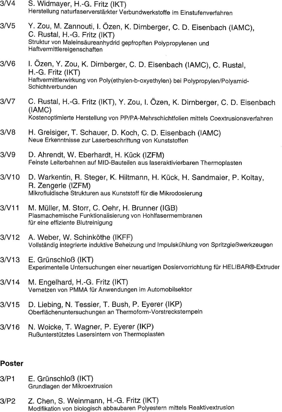 Zou, I. Özen, K. Dirnberger, C. D. Eisenbach (IAMC) Kostenoptimierte Herstellung von PP/PAMehrschichtfolien mittels Coextrusionsverfahren 3/V8 H. Greisiger, T. Schauer, D. Koch, C. D. Eisenbach (IAMC) Neue Erkenntnisse zur Laserbeschriftung von Kunststoffen 3A/9 D.
