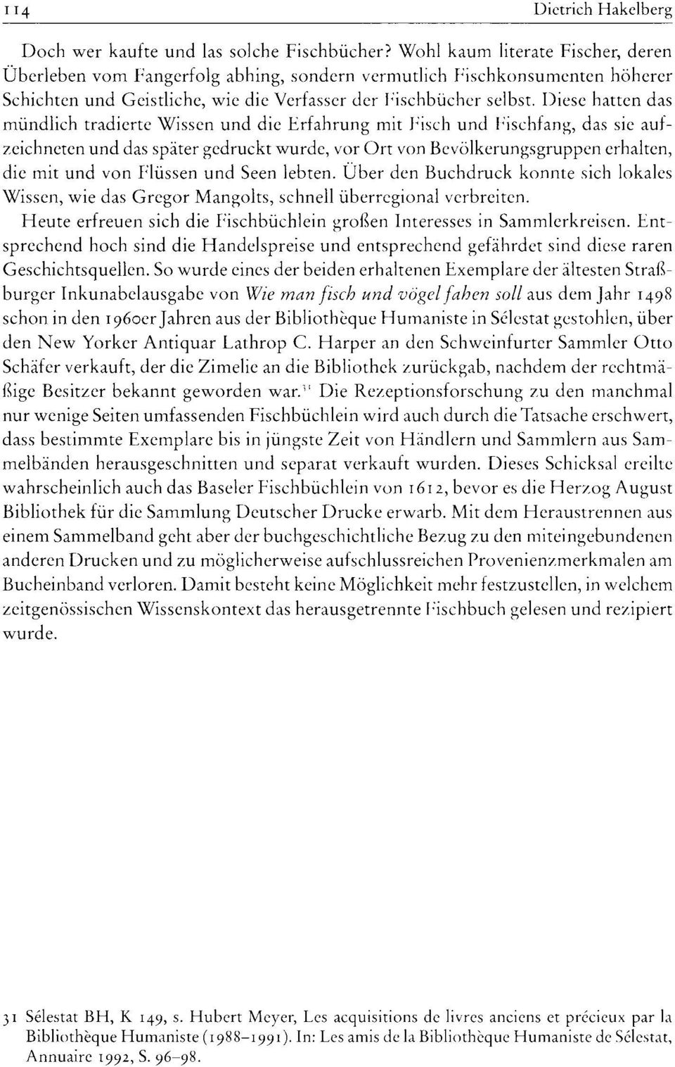 Diese hatten das mündlich tradierte Wissen und die Erfahrung mit Fisch und Fischfang, das sie aufzeichneten und das später gedruckt wurde, vor Ort von Bevölkerungsgruppen erhalten, die mit und von