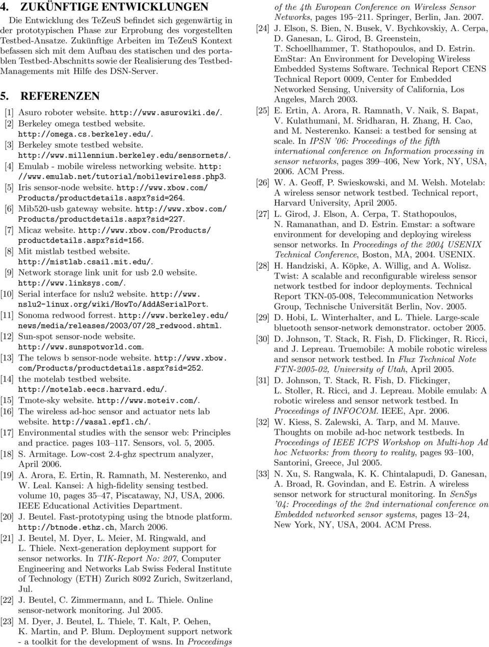 REFERENZEN [1] Asuro roboter website. http://www.asurowiki.de/. [2] Berkeley omega testbed website. http://omega.cs.berkeley.edu/. [3] Berkeley smote testbed website. http://www.millennium.berkeley.edu/sensornets/.