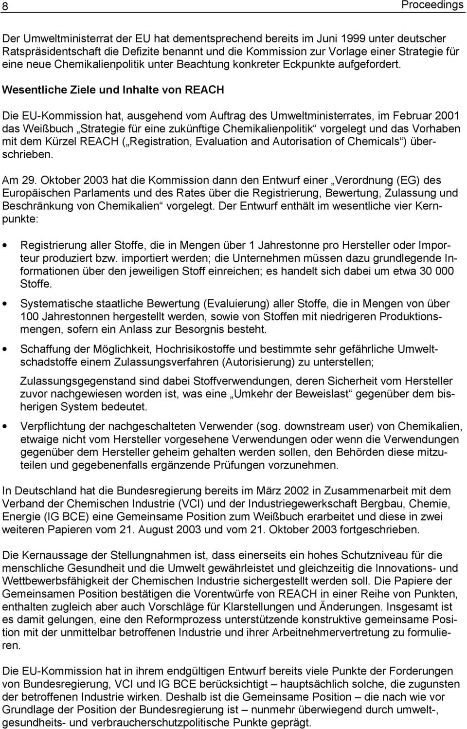 Wesentliche Ziele und Inhalte von REACH Die EU-Kommission hat, ausgehend vom Auftrag des Umweltministerrates, im Februar 2001 das Weißbuch Strategie für eine zukünftige Chemikalienpolitik vorgelegt