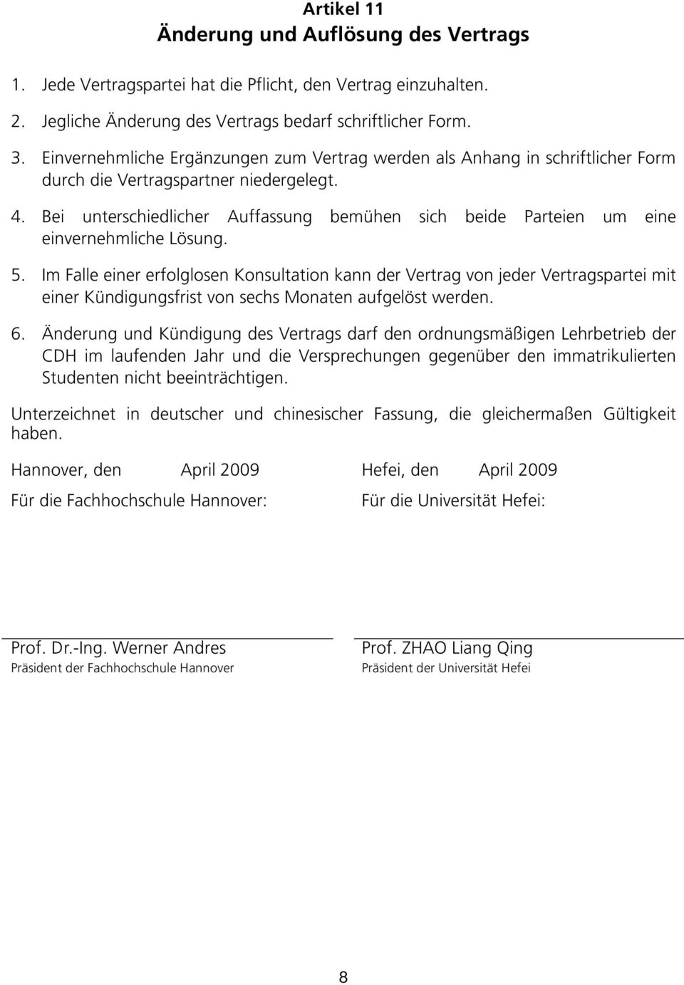 Bei unterschiedlicher Auffassung bemühen sich beide Parteien um eine einvernehmliche Lösung. 5.