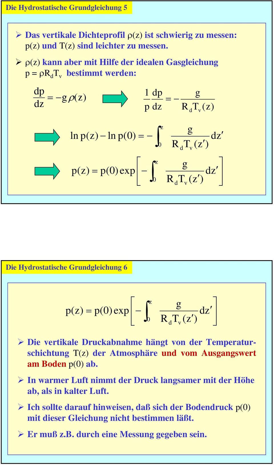 Die Hyrostatische Grungleichung 6 z g p(z) = p(0)exp z 0 RT(z) v Die vertikale Druckabnahe hängt von er Teperaturschichtung T(z) er Atosphäre un vo Ausgangswert a Boen