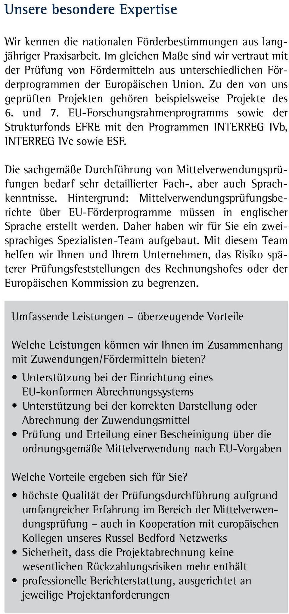 Zu den von uns geprüften Projekten gehören beispielsweise Projekte des 6. und 7. EU-Forschungsrahmenprogramms sowie der Strukturfonds EFRE mit den Programmen INTERREG IVb, INTERREG IVc sowie ESF.