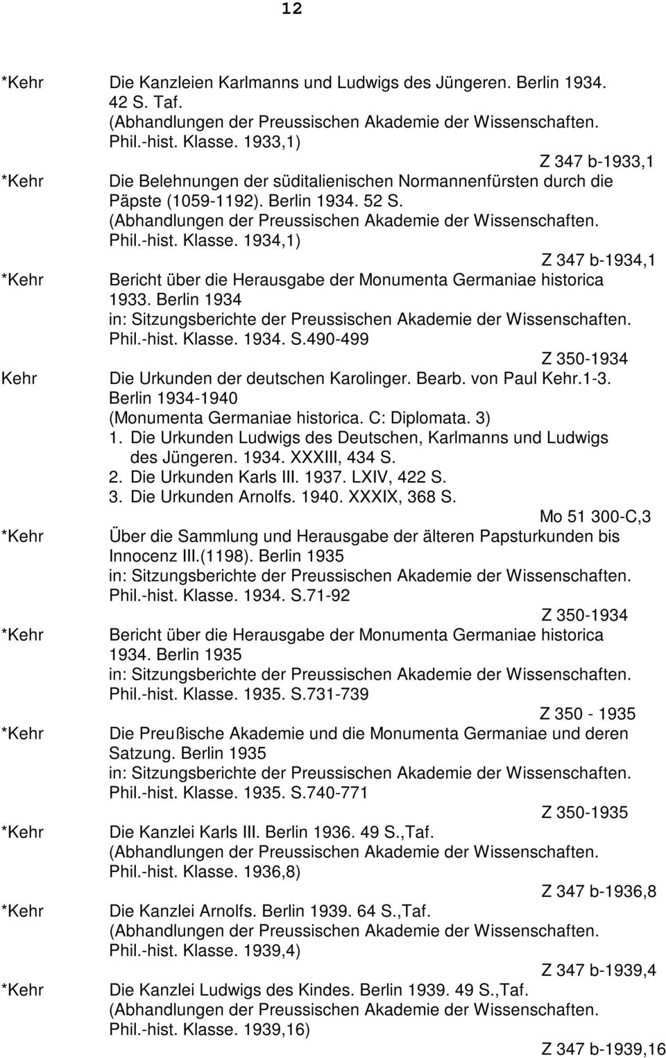 Bearb. von Paul.1-3. Berlin 1934-1940 (Monumenta Germaniae historica. C: Diplomata. 3) 1. Die Urkunden Ludwigs des Deutschen, Karlmanns und Ludwigs des Jüngeren. 1934. XXXIII, 434 S. 2.