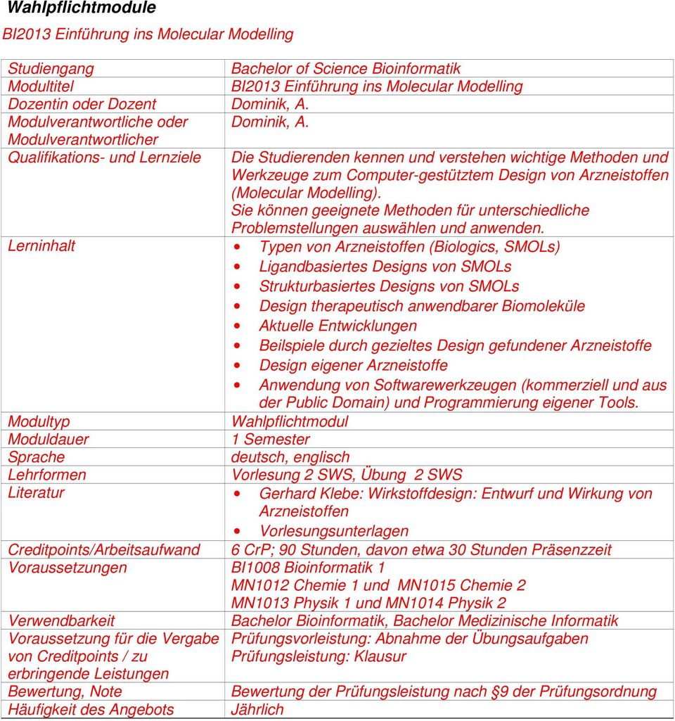 Modulverantwortlicher Qualifikations- und Lernziele Die Studierenden kennen und verstehen wichtige Methoden und Werkzeuge zum Computer-gestütztem Design von Arzneistoffen (Molecular Modelling).