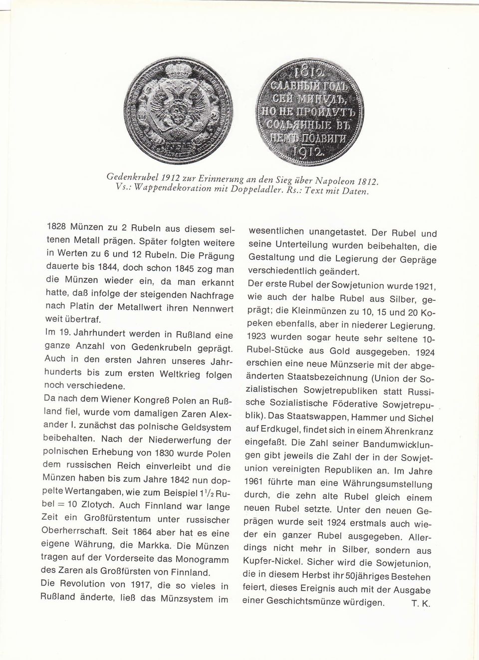 Die prägung dauerte bis 1844, doch schon 1g45 zog man die Münzen wieder ein, da man erkannt hatte, daß infolge der steigenden Nachfrage nach Platin der Metallwert ihren Nennwert weit übertraf. lm 19.