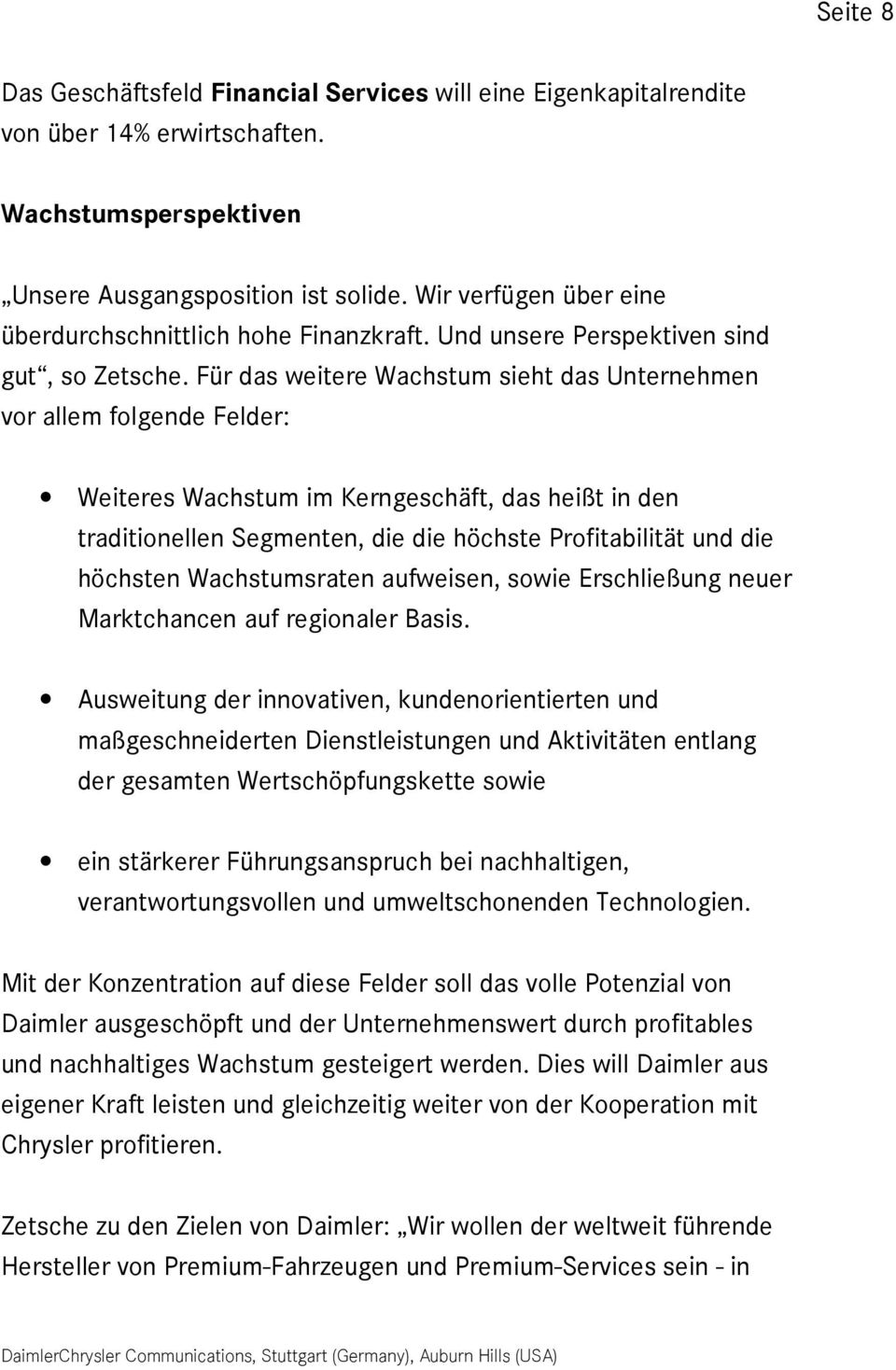 Für das weitere Wachstum sieht das Unternehmen vor allem folgende Felder: Weiteres Wachstum im Kerngeschäft, das heißt in den traditionellen Segmenten, die die höchste Profitabilität und die höchsten