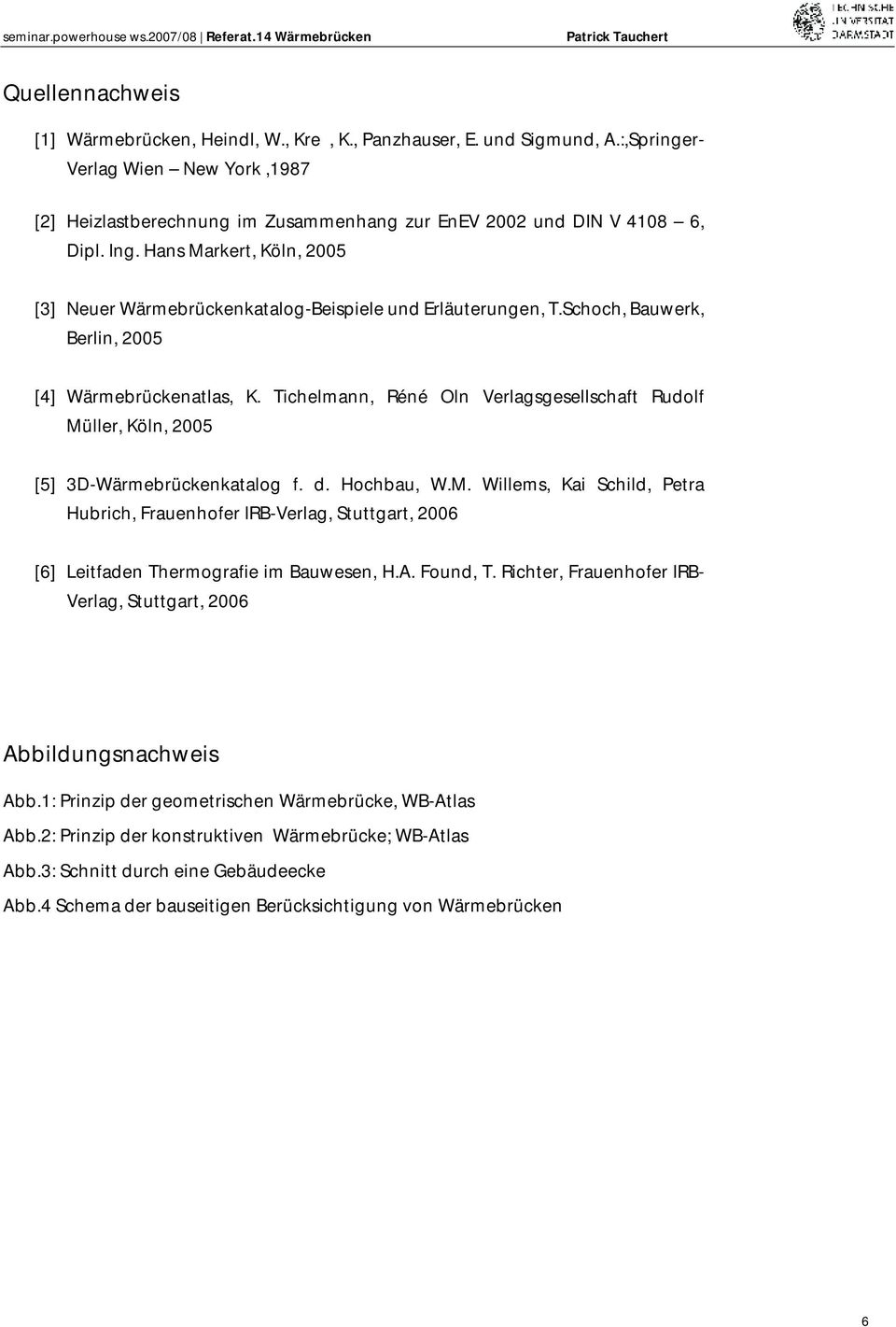 Tichelmann, Réné Oln Verlagsgesellschaft Rudolf Müller, Köln, 2005 [5] 3D-Wärmebrückenkatalog f. d. Hochbau, W.M. Willems, Kai Schild, Petra Hubrich, Frauenhofer IRB-Verlag, Stuttgart, 2006 [6] Leitfaden Thermografie im Bauwesen, H.