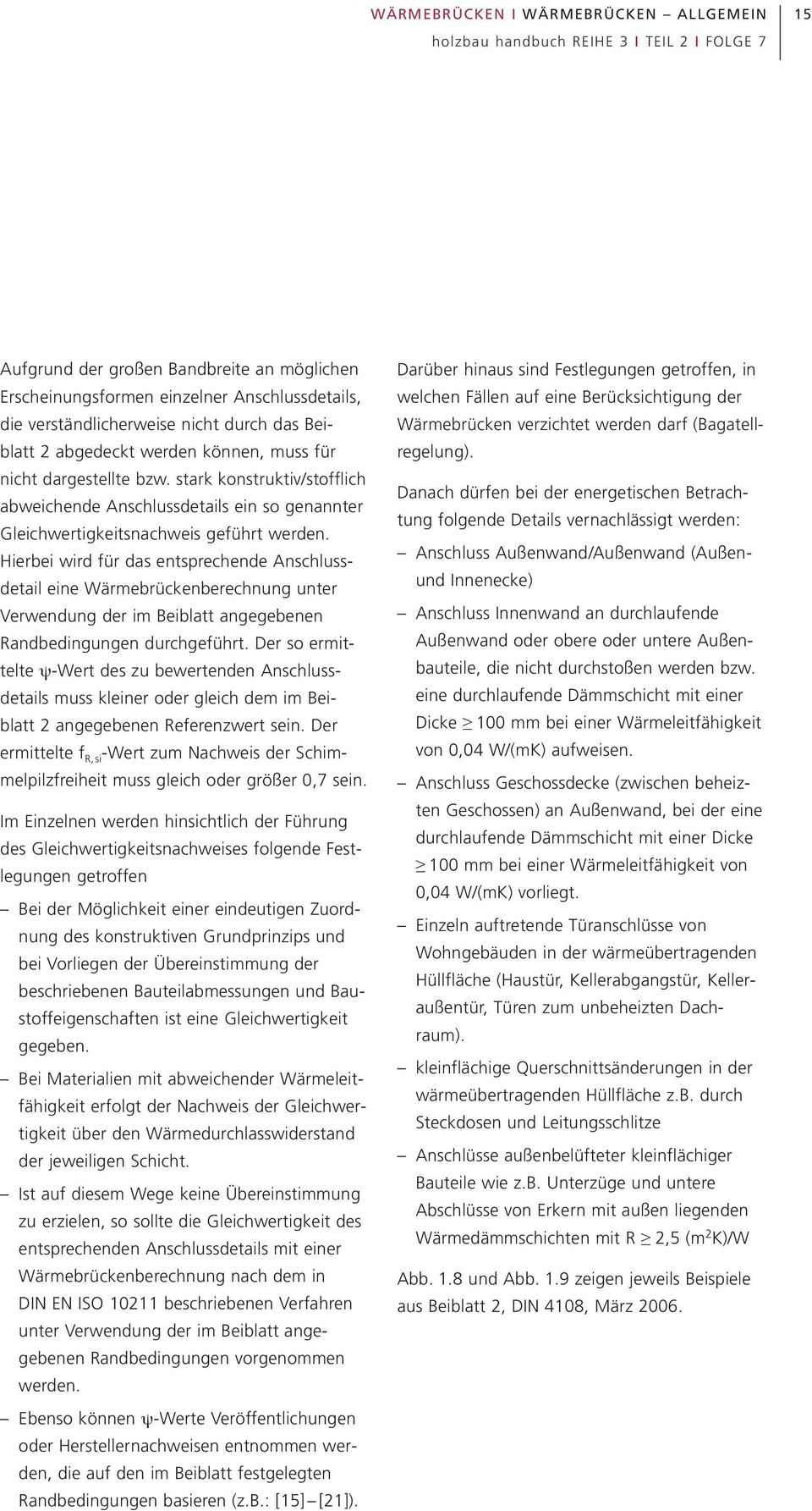 Hierbei wird für das entsprechende Anschlussdetail eine Wärmebrückenberechnung unter Verwendung der im Beiblatt angegebenen Randbedingungen durchgeführt.