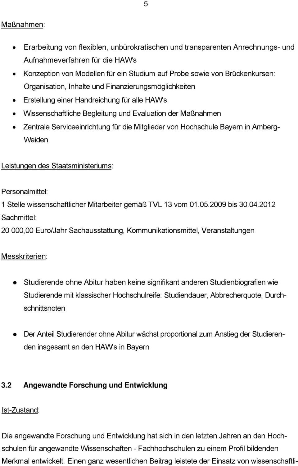 Mitglieder von Hochschule Bayern in Amberg- Weiden Leistungen des Staatsministeriums: Personalmittel: 1 Stelle wissenschaftlicher Mitarbeiter gemäß TVL 13 vom 01.05.2009 bis 30.04.