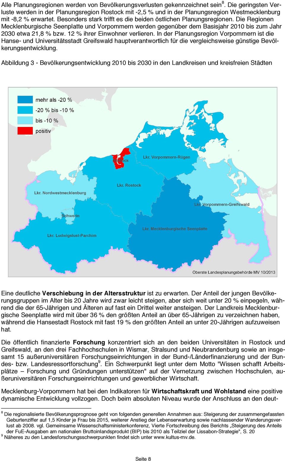 Die Regionen Mecklenburgische Seenplatte und Vorpommern werden gegenüber dem Basisjahr 2010 bis zum Jahr 2030 etwa 21,8 % bzw. 12 % ihrer Einwohner verlieren.