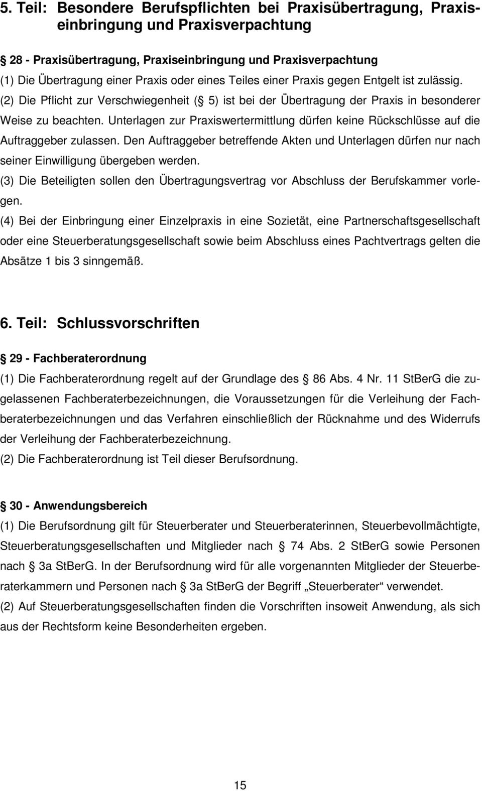 Unterlagen zur Praxiswertermittlung dürfen keine Rückschlüsse auf die Auftraggeber zulassen. Den Auftraggeber betreffende Akten und Unterlagen dürfen nur nach seiner Einwilligung übergeben werden.