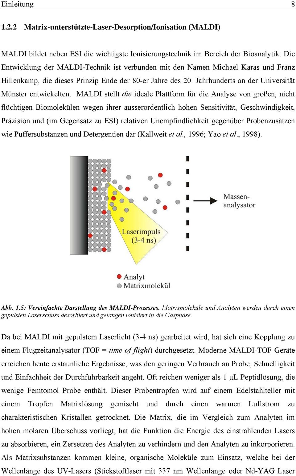 MALDI stellt die ideale Plattform für die Analyse von großen, nicht flüchtigen Biomolekülen wegen ihrer ausserordentlich hohen Sensitivität, Geschwindigkeit, Präzision und (im Gegensatz zu ESI)