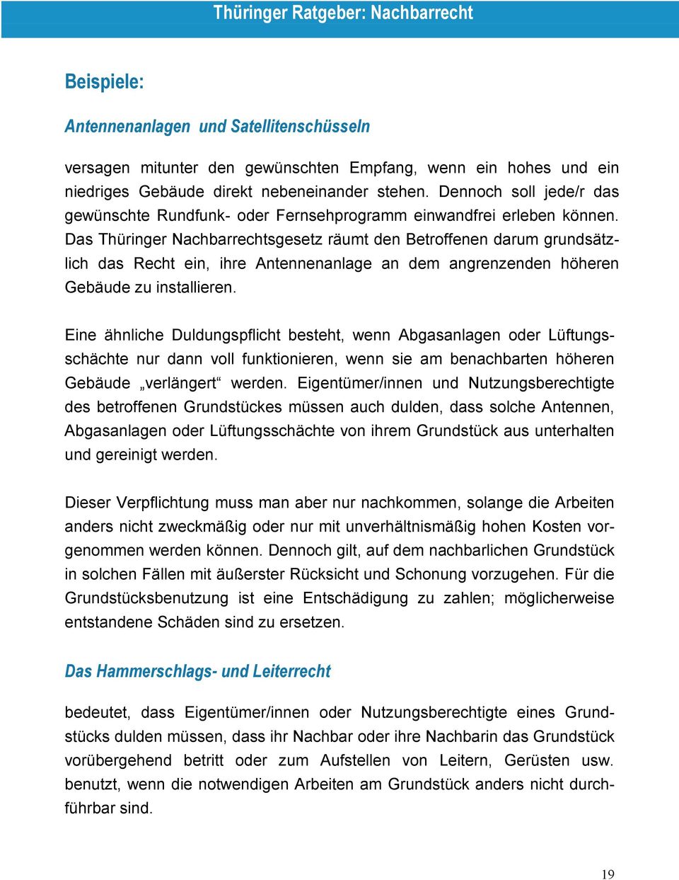 Das Thüringer Nachbarrechtsgesetz räumt den Betroffenen darum grundsätzlich das Recht ein, ihre Antennenanlage an dem angrenzenden höheren Gebäude zu installieren.