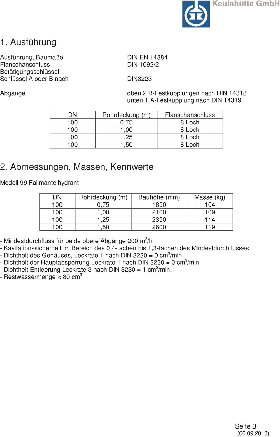 Abmessungen, Massen, Kennwerte Modell 99 Fallmantelhydrant DN Rohrdeckung (m) Bauhöhe (mm) Masse (kg) 100 0,75 1850 104 100 1,00 2100 109 100 1,25 2350 114 100 1,50 2600 119 - Mindestdurchfluss für