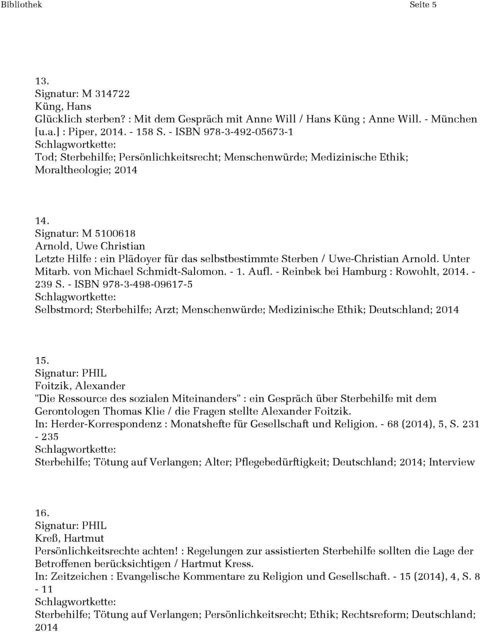 Signatur: M 5100618 Arnold, Uwe Christian Letzte Hilfe : ein Plädoyer für das selbstbestimmte Sterben / Uwe-Christian Arnold. Unter Mitarb. von Michael Schmidt-Salomon. - 1. Aufl.
