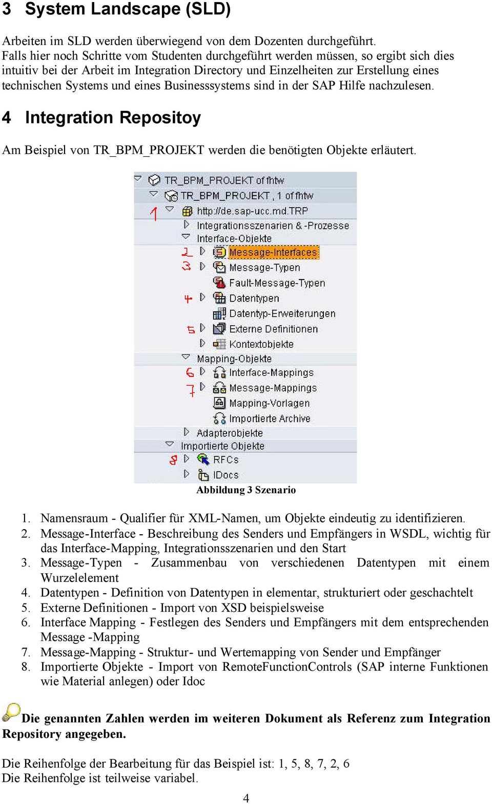 eines Businesssystems sind in der SAP Hilfe nachzulesen. 4 Integration Repositoy Am Beispiel von TR_BPM_PROJEKT werden die benötigten Objekte erläutert. Abbildung 3 Szenario 1.