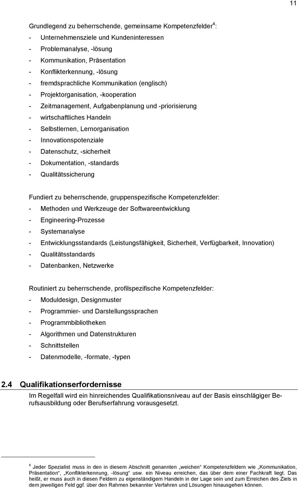 Innovationspotenziale - Datenschutz, -sicherheit - Dokumentation, -standards - Qualitätssicherung Fundiert zu beherrschende, gruppenspezifische Kompetenzfelder: - Methoden und Werkzeuge der