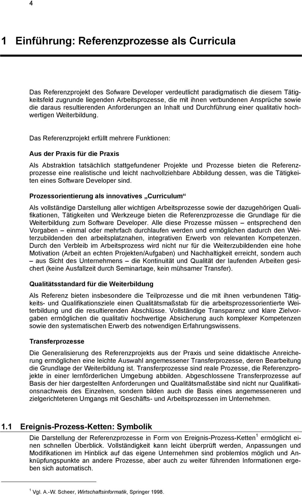 Das Referenzprojekt erfüllt mehrere Funktionen: Aus der Praxis für die Praxis Als Abstraktion tatsächlich stattgefundener Projekte und Prozesse bieten die Referenzprozesse eine realistische und