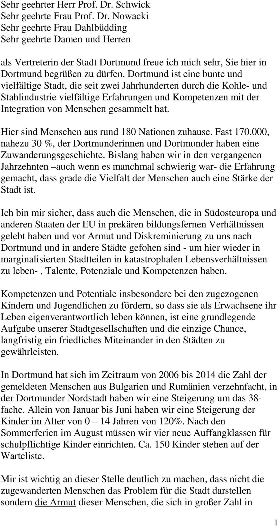 Hier sind Menschen aus rund 180 Nationen zuhause. Fast 170.000, nahezu 30 %, der Dortmunderinnen und Dortmunder haben eine Zuwanderungsgeschichte.