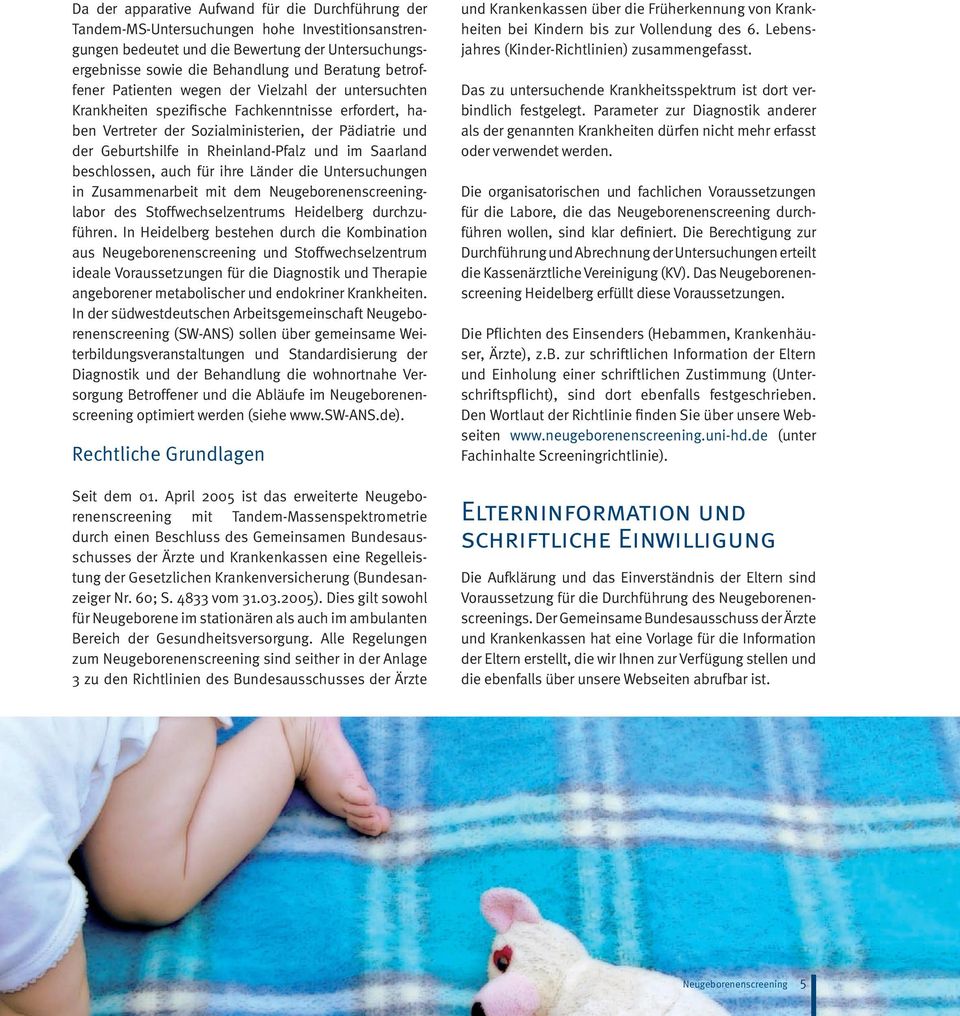 Rheinland-Pfalz und im Saarland beschlossen, auch für ihre Länder die Untersuchungen in Zusammenarbeit mit dem Neugeborenenscreeninglabor des Stoffwechselzentrums Heidelberg durchzuführen.